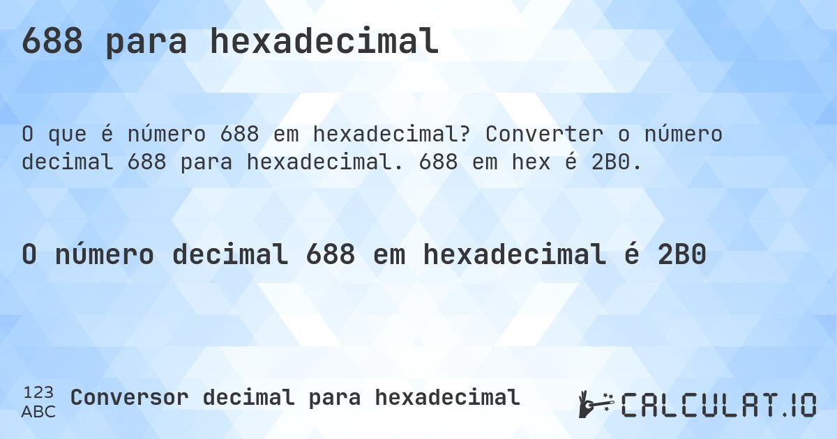 688 para hexadecimal. Converter o número decimal 688 para hexadecimal. 688 em hex é 2B0.