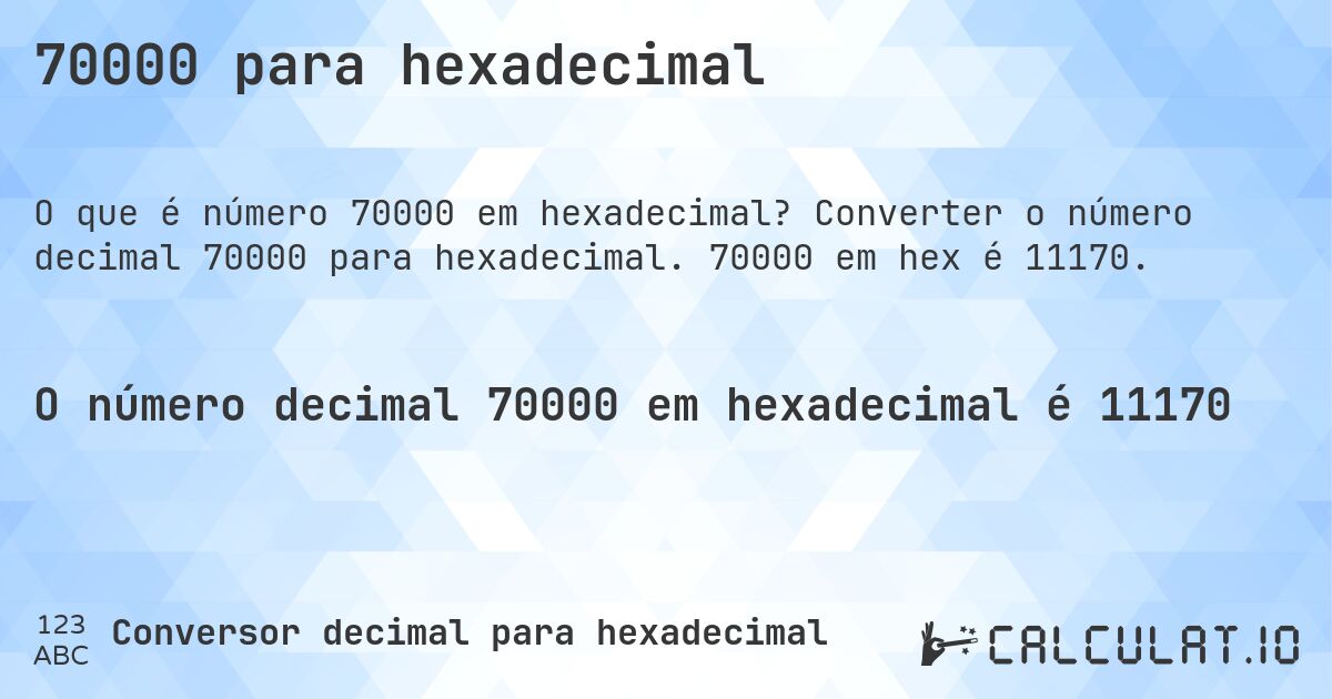 70000 para hexadecimal. Converter o número decimal 70000 para hexadecimal. 70000 em hex é 11170.