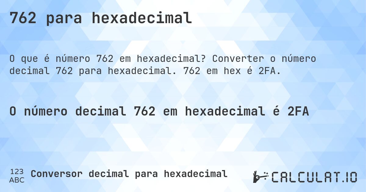 762 para hexadecimal. Converter o número decimal 762 para hexadecimal. 762 em hex é 2FA.