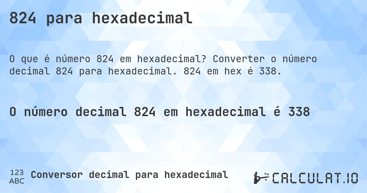 824 para hexadecimal. Converter o número decimal 824 para hexadecimal. 824 em hex é 338.
