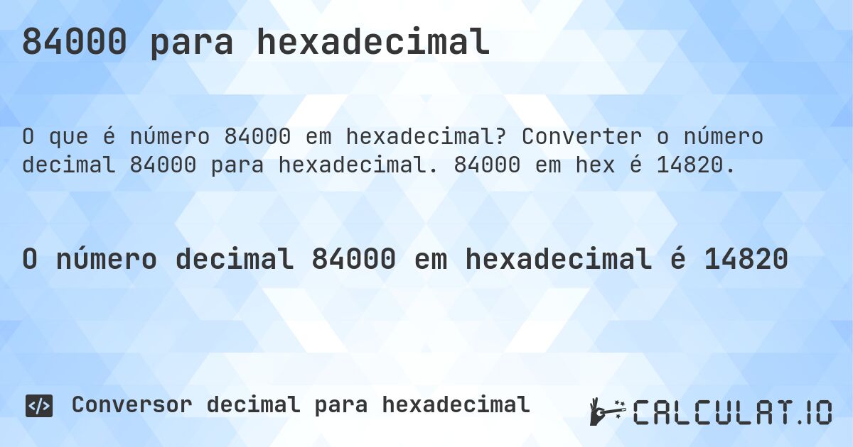 84000 para hexadecimal. Converter o número decimal 84000 para hexadecimal. 84000 em hex é 14820.