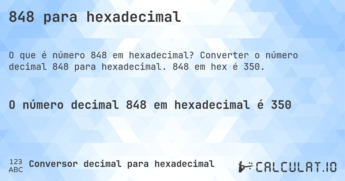 848 para hexadecimal. Converter o número decimal 848 para hexadecimal. 848 em hex é 350.