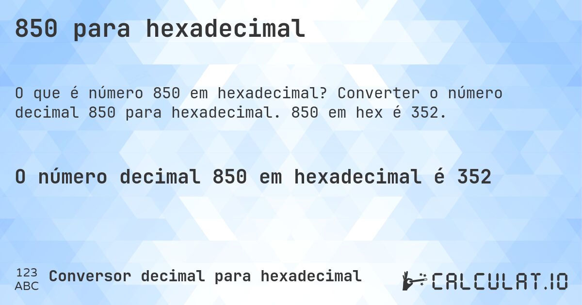 850 para hexadecimal. Converter o número decimal 850 para hexadecimal. 850 em hex é 352.