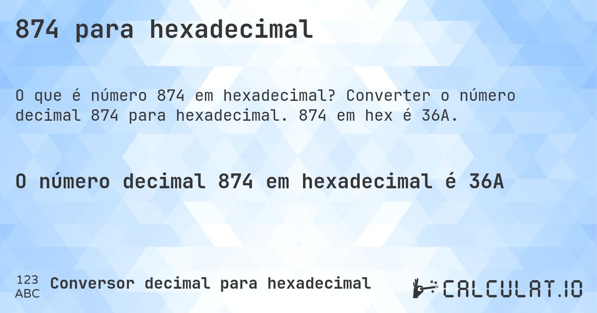 874 para hexadecimal. Converter o número decimal 874 para hexadecimal. 874 em hex é 36A.