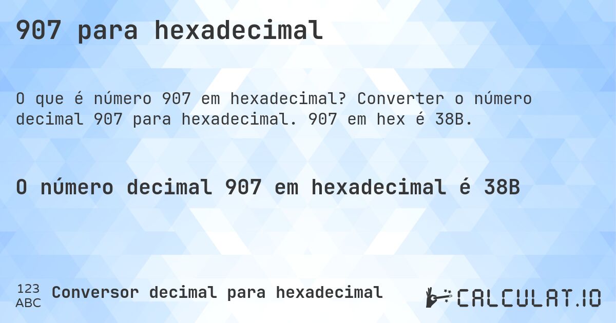 907 para hexadecimal. Converter o número decimal 907 para hexadecimal. 907 em hex é 38B.