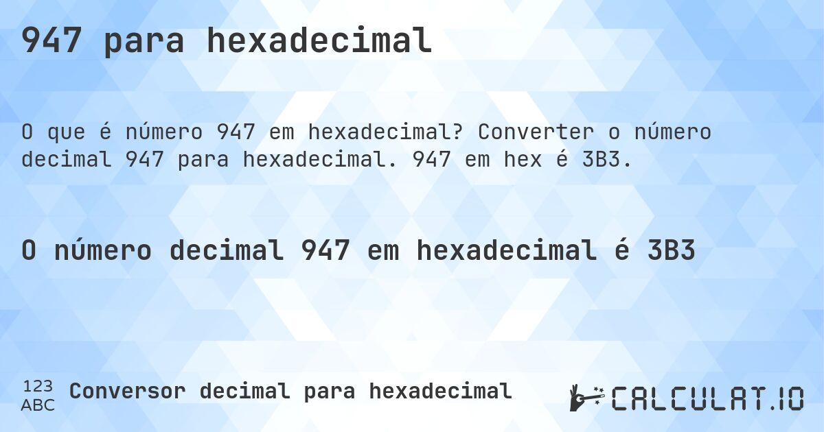947 para hexadecimal. Converter o número decimal 947 para hexadecimal. 947 em hex é 3B3.