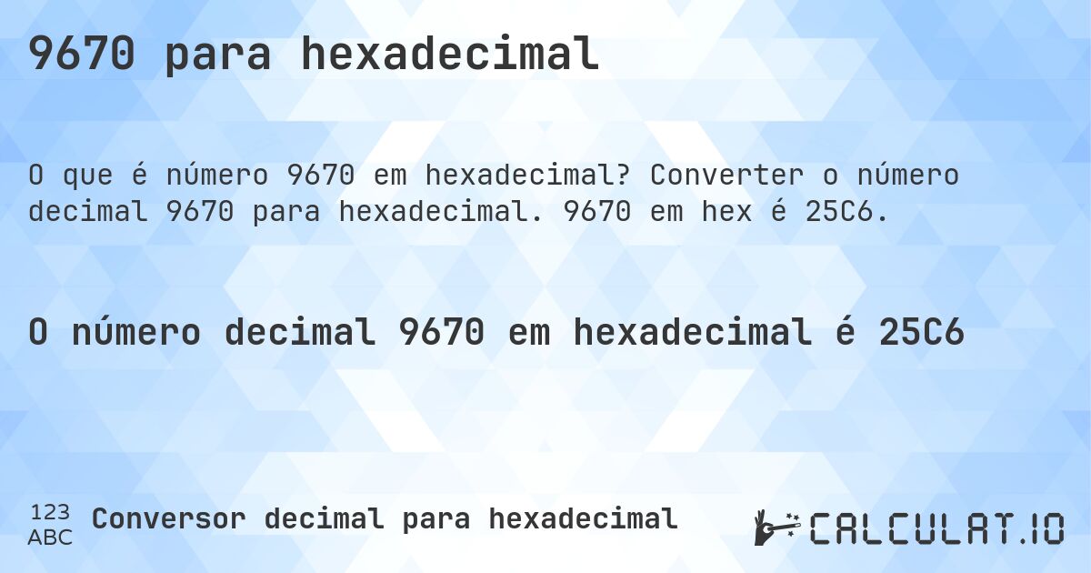 9670 para hexadecimal. Converter o número decimal 9670 para hexadecimal. 9670 em hex é 25C6.