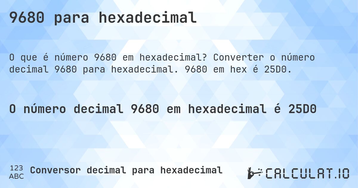 9680 para hexadecimal. Converter o número decimal 9680 para hexadecimal. 9680 em hex é 25D0.