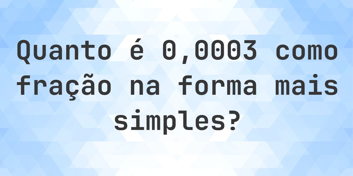 0.0003 como fração — conversão de decimal para fração - Calculatio
