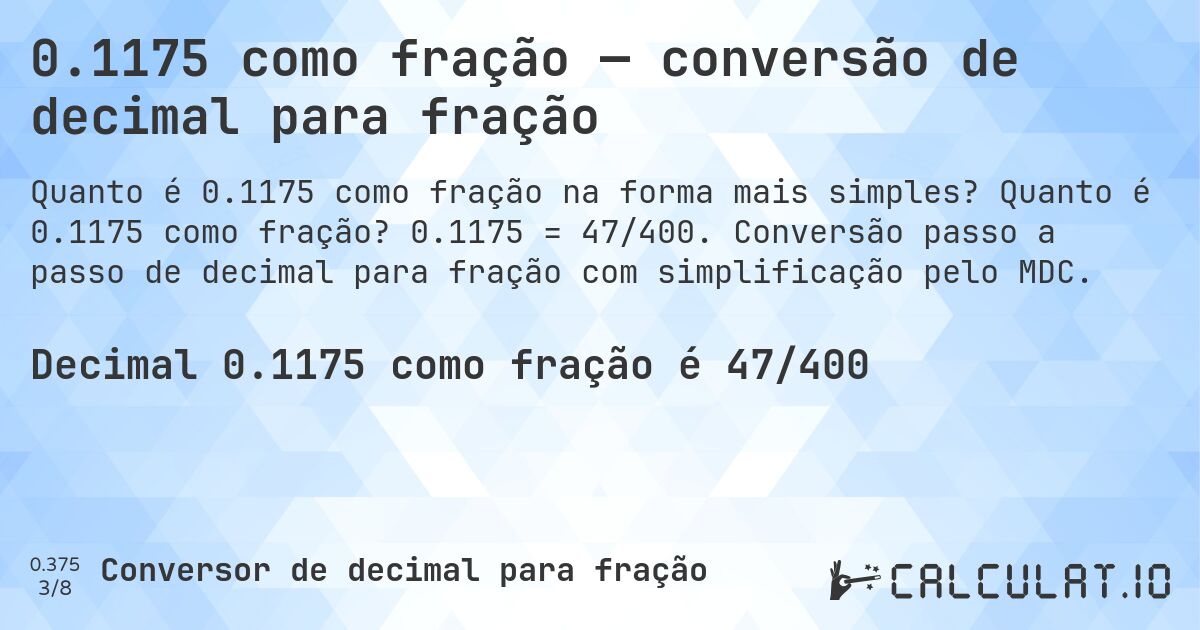 0.1175 como fração — conversão de decimal para fração. Quanto é 0.1175 como fração? 0.1175 = 47/400. Conversão passo a passo de decimal para fração com simplificação pelo MDC.