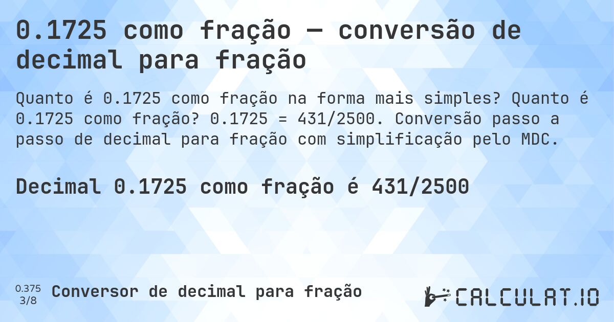 0.1725 como fração — conversão de decimal para fração. Quanto é 0.1725 como fração? 0.1725 = 431/2500. Conversão passo a passo de decimal para fração com simplificação pelo MDC.