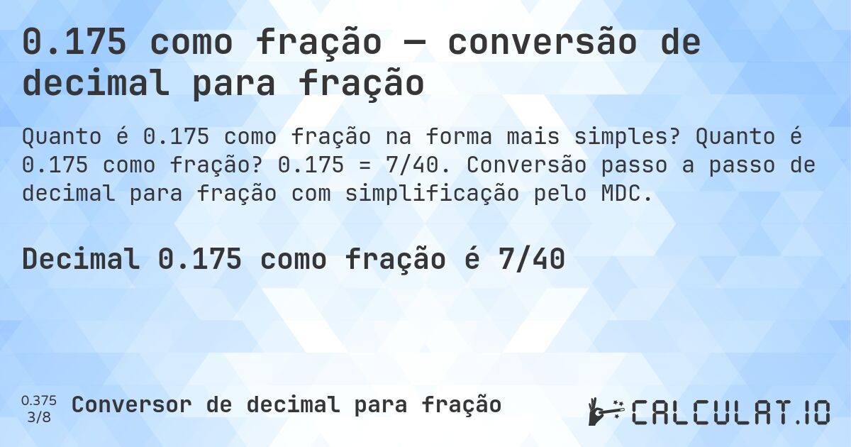 0.175 como fração — conversão de decimal para fração. Quanto é 0.175 como fração? 0.175 = 7/40. Conversão passo a passo de decimal para fração com simplificação pelo MDC.