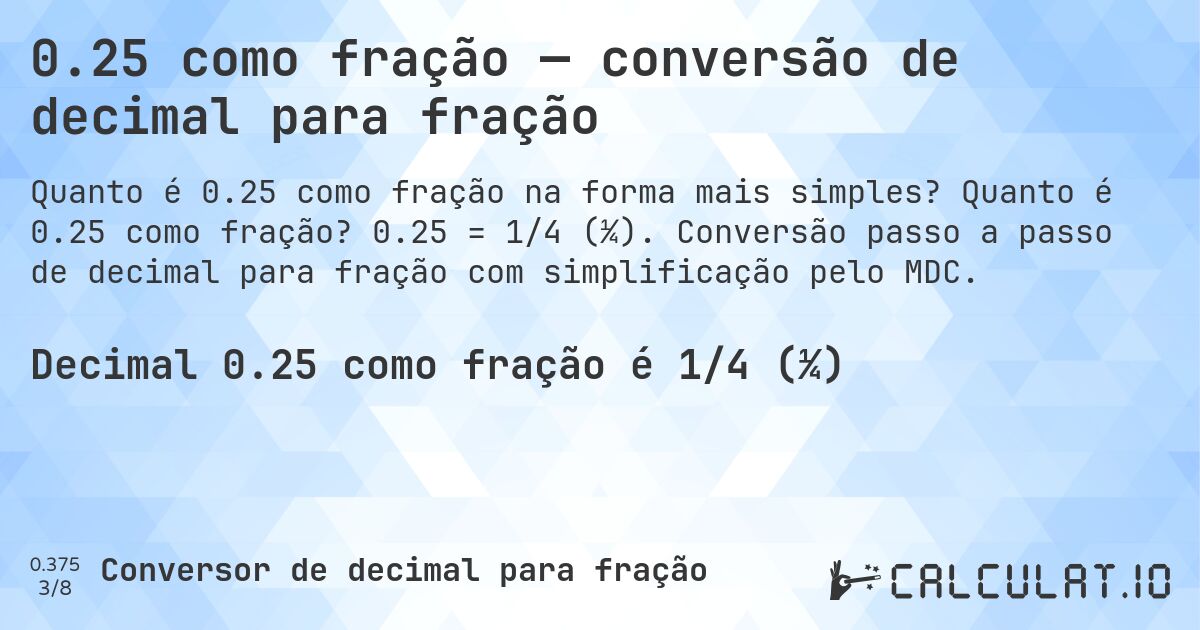 0.25 como fração — conversão de decimal para fração. Quanto é 0.25 como fração? 0.25 = 1/4 (¼). Conversão passo a passo de decimal para fração com simplificação pelo MDC.