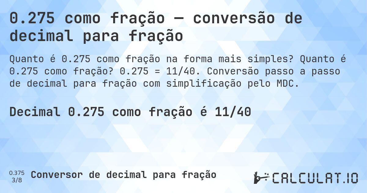 0.275 como fração — conversão de decimal para fração. Quanto é 0.275 como fração? 0.275 = 11/40. Conversão passo a passo de decimal para fração com simplificação pelo MDC.