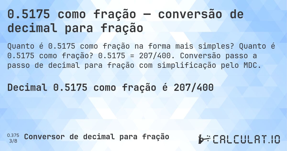 0.5175 como fração — conversão de decimal para fração. Quanto é 0.5175 como fração? 0.5175 = 207/400. Conversão passo a passo de decimal para fração com simplificação pelo MDC.