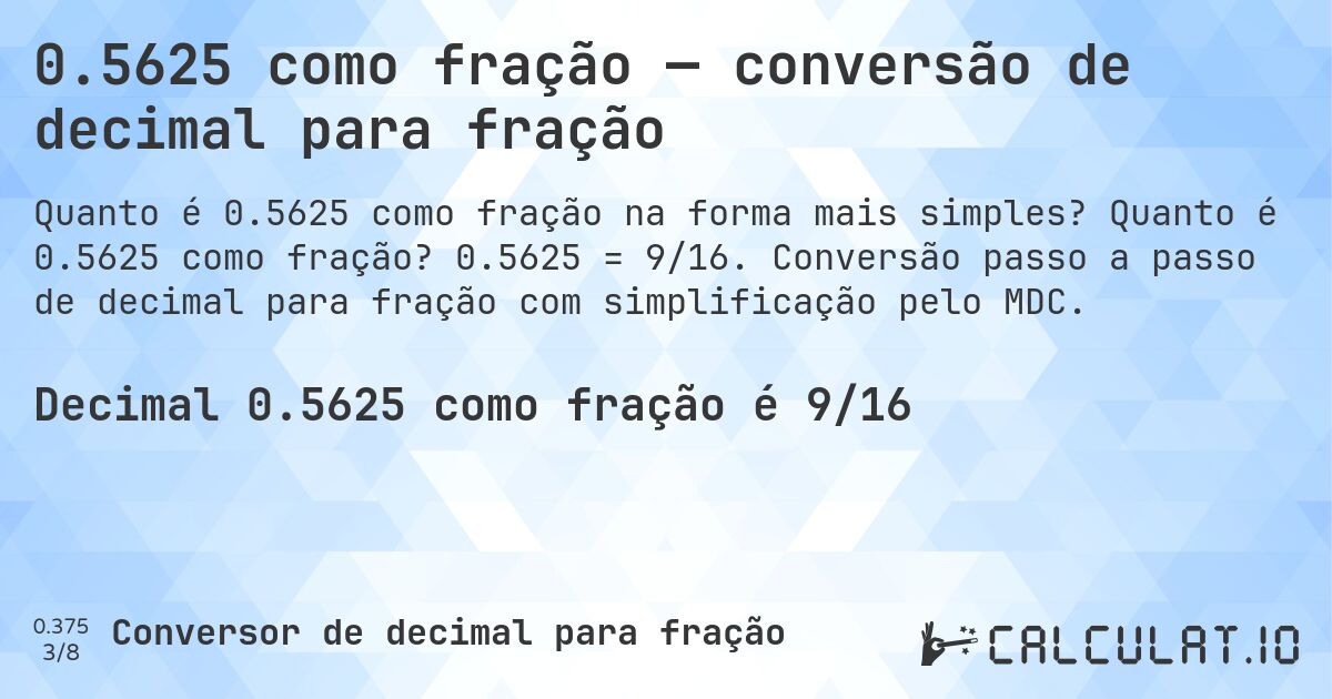 0.5625 como fração — conversão de decimal para fração. Quanto é 0.5625 como fração? 0.5625 = 9/16. Conversão passo a passo de decimal para fração com simplificação pelo MDC.