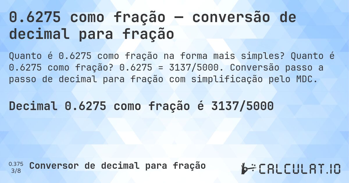 0.6275 como fração — conversão de decimal para fração. Quanto é 0.6275 como fração? 0.6275 = 3137/5000. Conversão passo a passo de decimal para fração com simplificação pelo MDC.