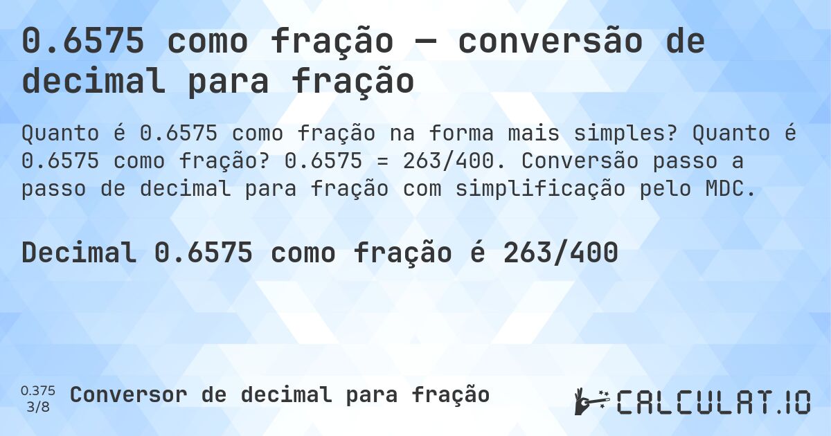 0.6575 como fração — conversão de decimal para fração. Quanto é 0.6575 como fração? 0.6575 = 263/400. Conversão passo a passo de decimal para fração com simplificação pelo MDC.