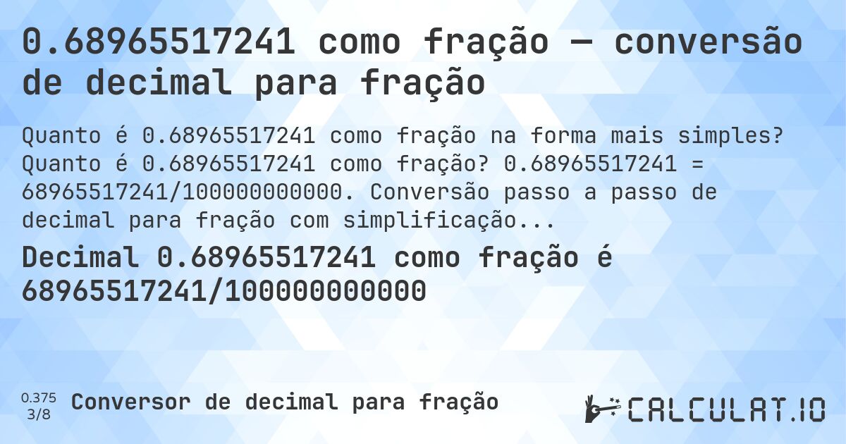0.68965517241 como fração — conversão de decimal para fração. Quanto é 0.68965517241 como fração? 0.68965517241 = 68965517241/100000000000. Conversão passo a passo de decimal para fração com simplificação pelo MDC.
