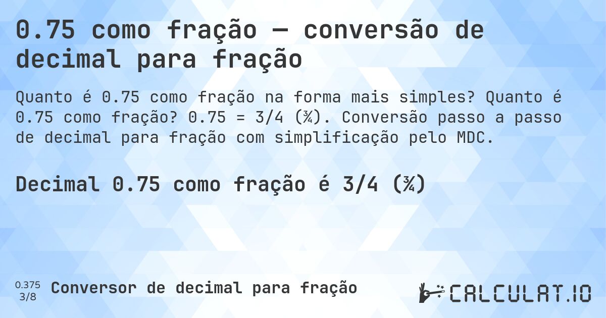 0.75 como fração — conversão de decimal para fração. Quanto é 0.75 como fração? 0.75 = 3/4 (¾). Conversão passo a passo de decimal para fração com simplificação pelo MDC.