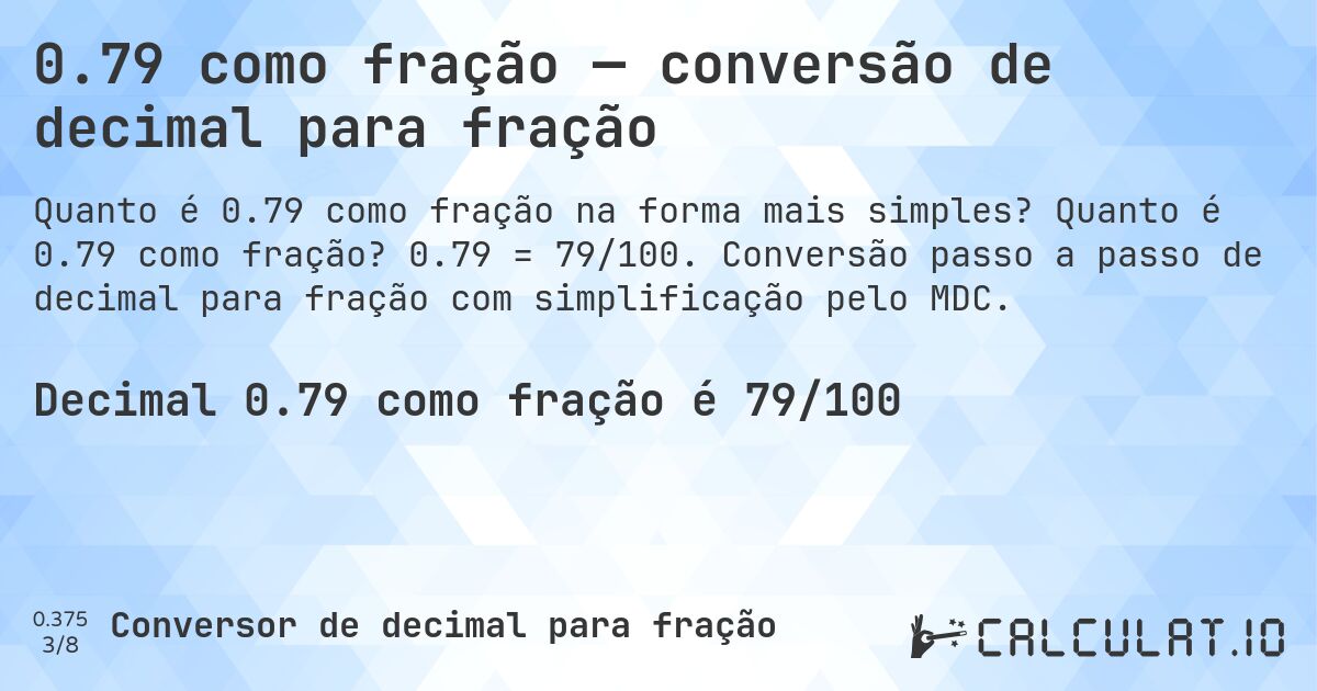 0.79 como fração — conversão de decimal para fração. Quanto é 0.79 como fração? 0.79 = 79/100. Conversão passo a passo de decimal para fração com simplificação pelo MDC.