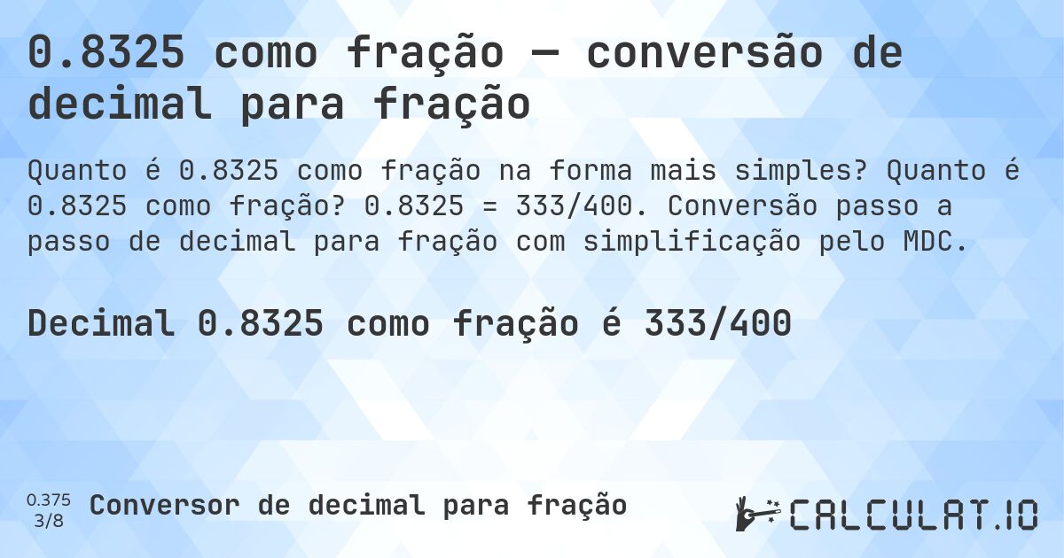 0.8325 como fração — conversão de decimal para fração. Quanto é 0.8325 como fração? 0.8325 = 333/400. Conversão passo a passo de decimal para fração com simplificação pelo MDC.