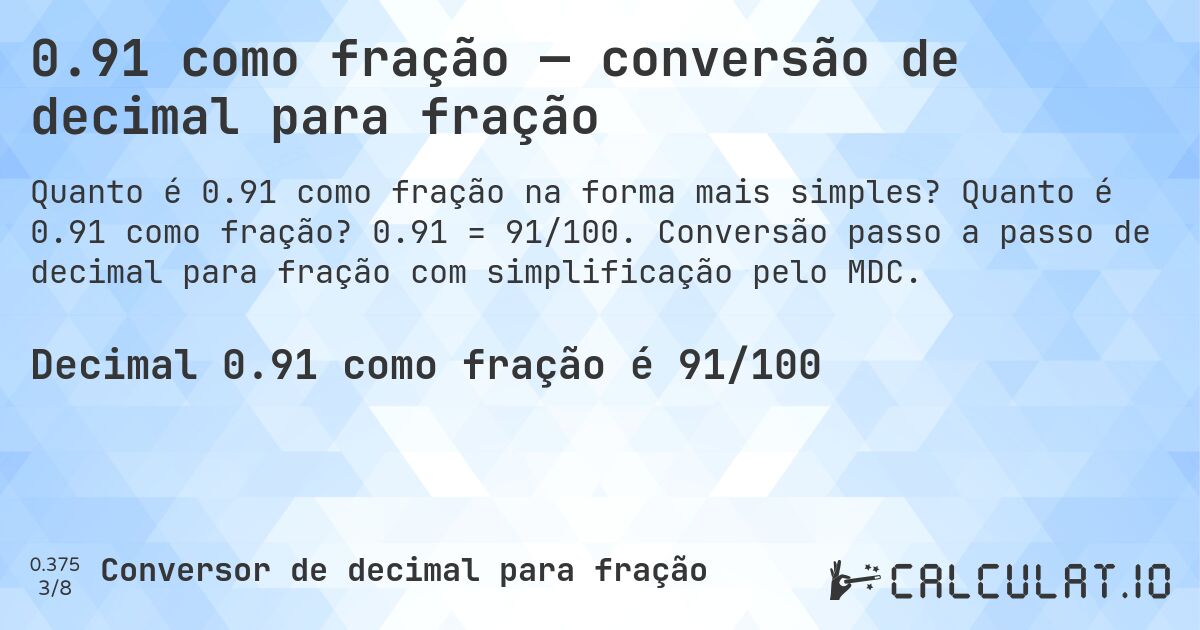 0.91 como fração — conversão de decimal para fração. Quanto é 0.91 como fração? 0.91 = 91/100. Conversão passo a passo de decimal para fração com simplificação pelo MDC.