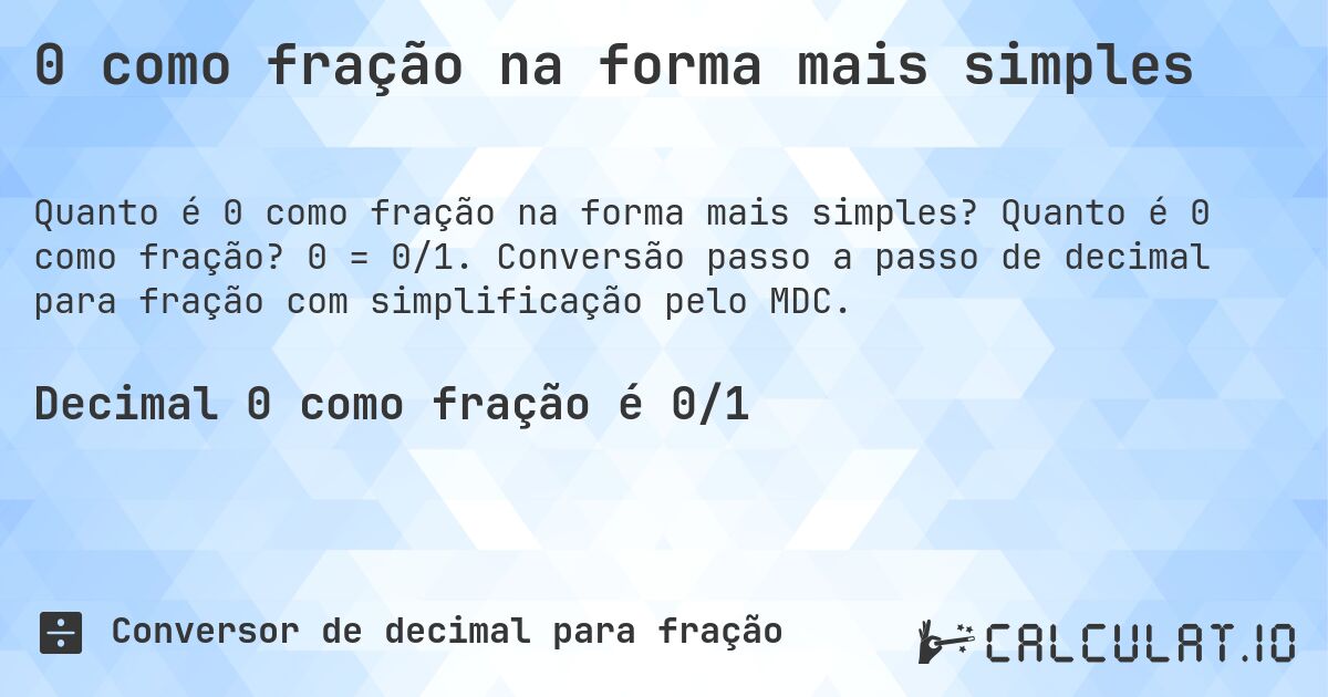 0 como fração na forma mais simples. Quanto é 0 como fração? 0 = 0/1. Conversão passo a passo de decimal para fração com simplificação pelo MDC.