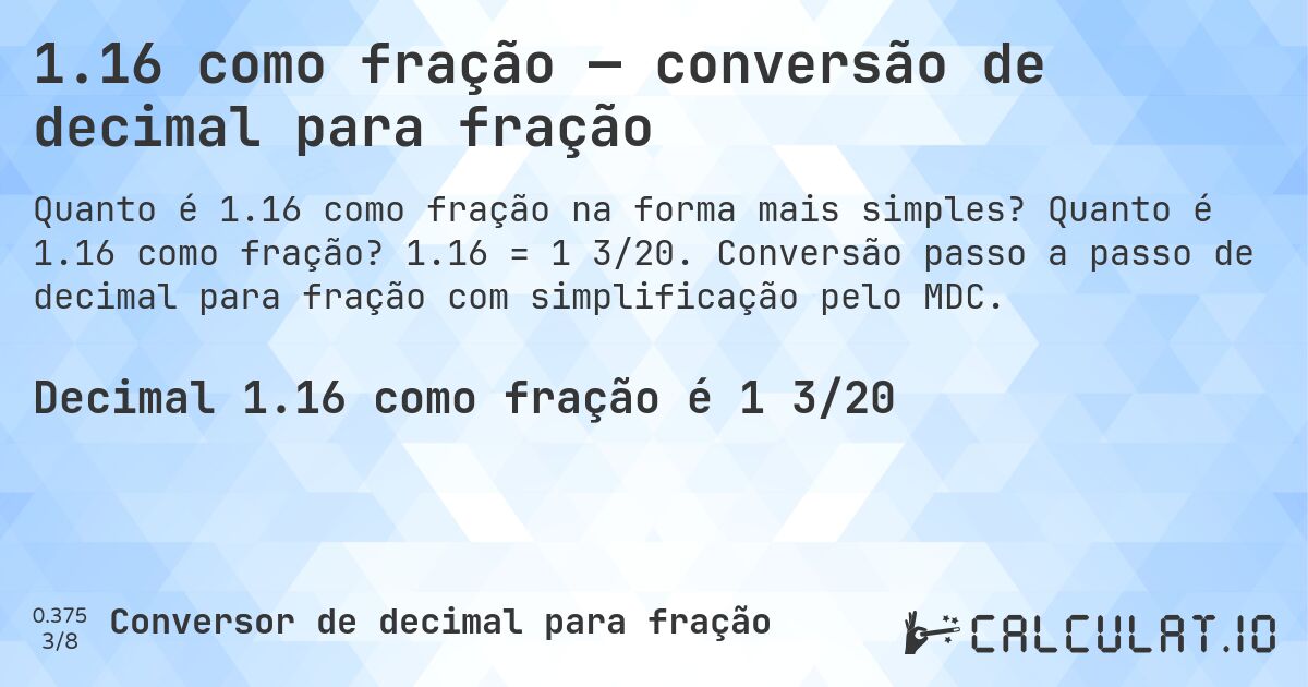 1.16 como fração — conversão de decimal para fração. Quanto é 1.16 como fração? 1.16 = 1 3/20. Conversão passo a passo de decimal para fração com simplificação pelo MDC.