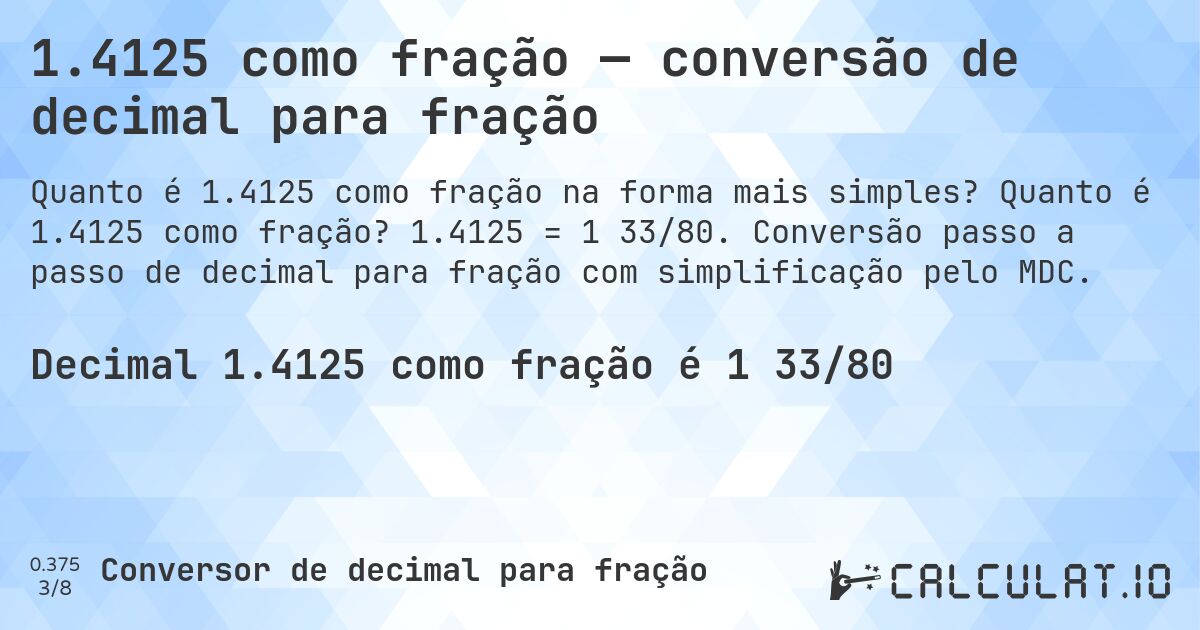 1.4125 como fração — conversão de decimal para fração. Quanto é 1.4125 como fração? 1.4125 = 1 33/80. Conversão passo a passo de decimal para fração com simplificação pelo MDC.