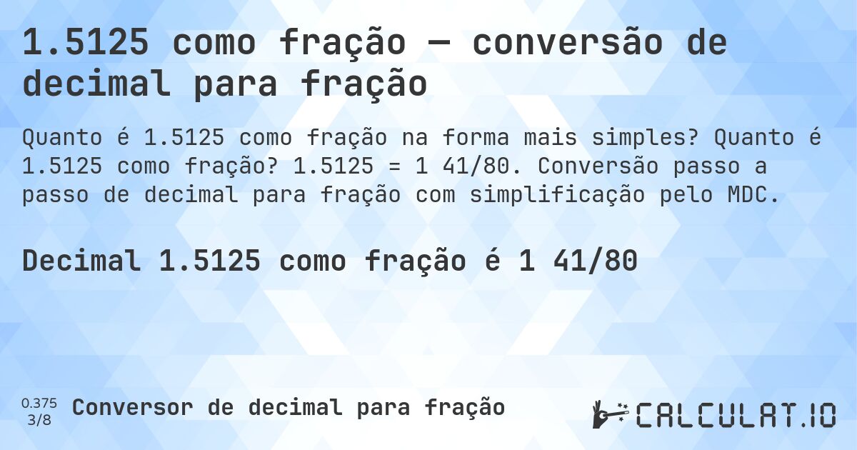 1.5125 como fração — conversão de decimal para fração. Quanto é 1.5125 como fração? 1.5125 = 1 41/80. Conversão passo a passo de decimal para fração com simplificação pelo MDC.