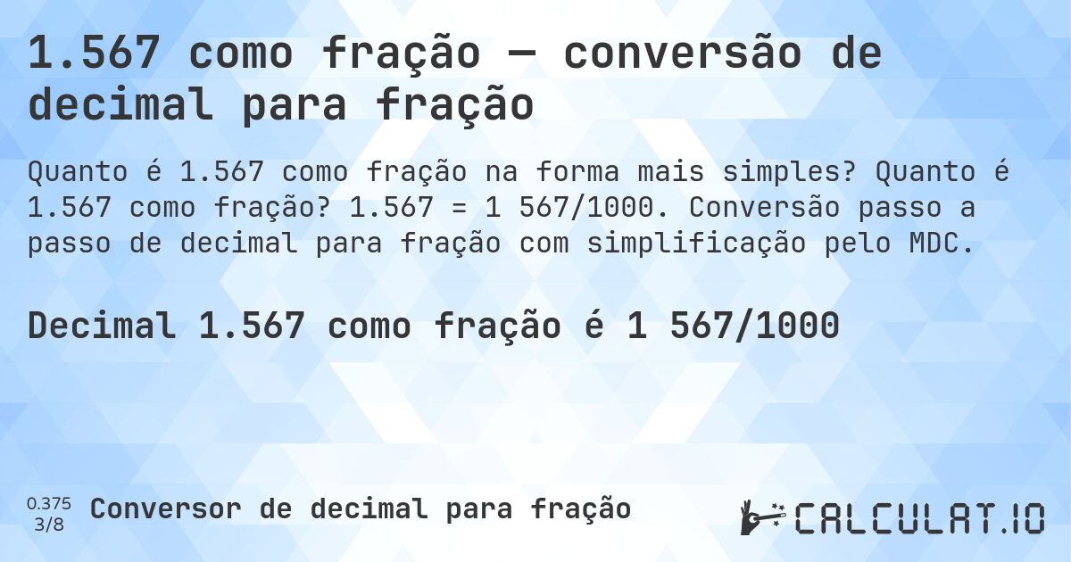 1.567 como fração — conversão de decimal para fração. Quanto é 1.567 como fração? 1.567 = 1 567/1000. Conversão passo a passo de decimal para fração com simplificação pelo MDC.