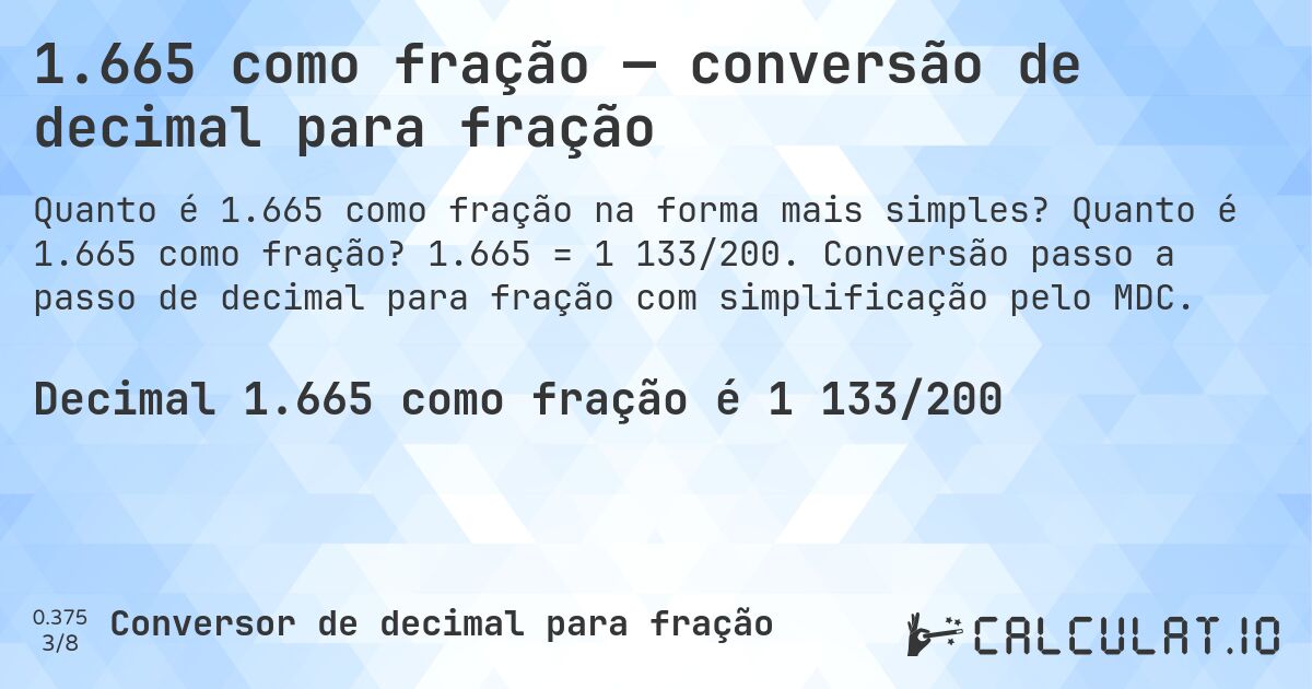 1.665 como fração — conversão de decimal para fração. Quanto é 1.665 como fração? 1.665 = 1 133/200. Conversão passo a passo de decimal para fração com simplificação pelo MDC.