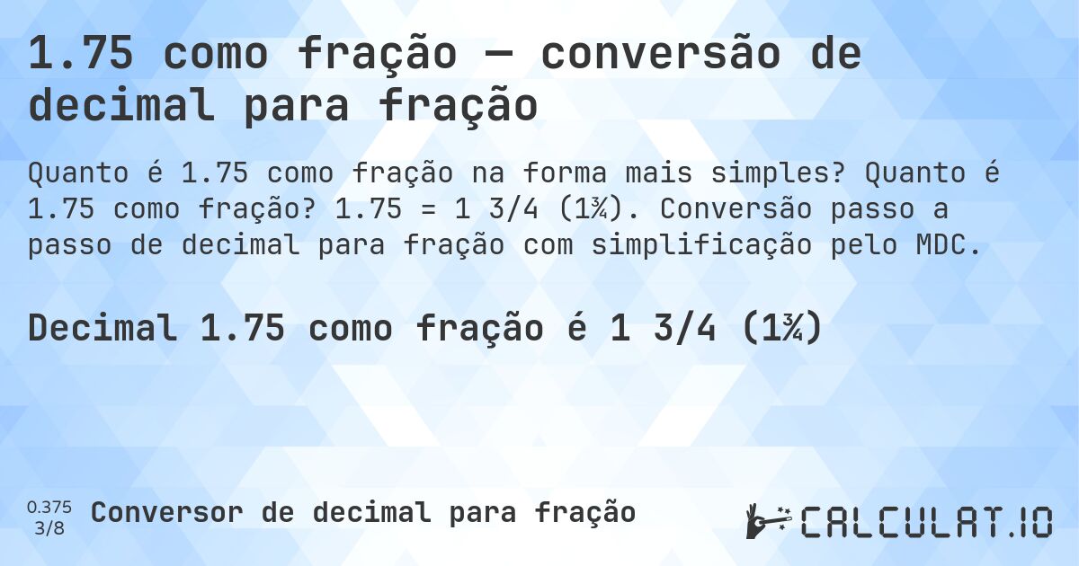1.75 como fração — conversão de decimal para fração. Quanto é 1.75 como fração? 1.75 = 1 3/4 (1¾). Conversão passo a passo de decimal para fração com simplificação pelo MDC.