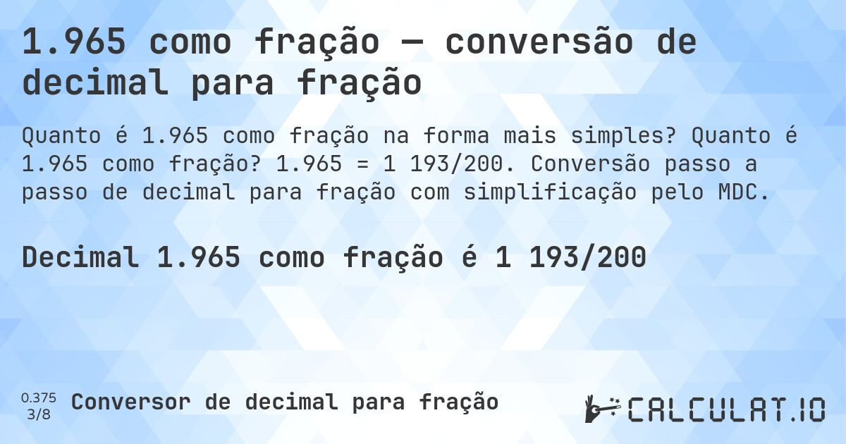 1.965 como fração — conversão de decimal para fração. Quanto é 1.965 como fração? 1.965 = 1 193/200. Conversão passo a passo de decimal para fração com simplificação pelo MDC.