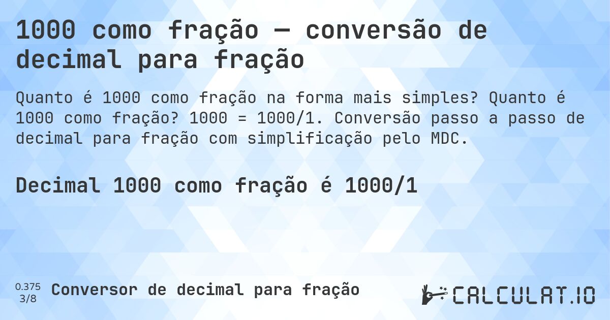 1000 como fração — conversão de decimal para fração. Quanto é 1000 como fração? 1000 = 1000/1. Conversão passo a passo de decimal para fração com simplificação pelo MDC.