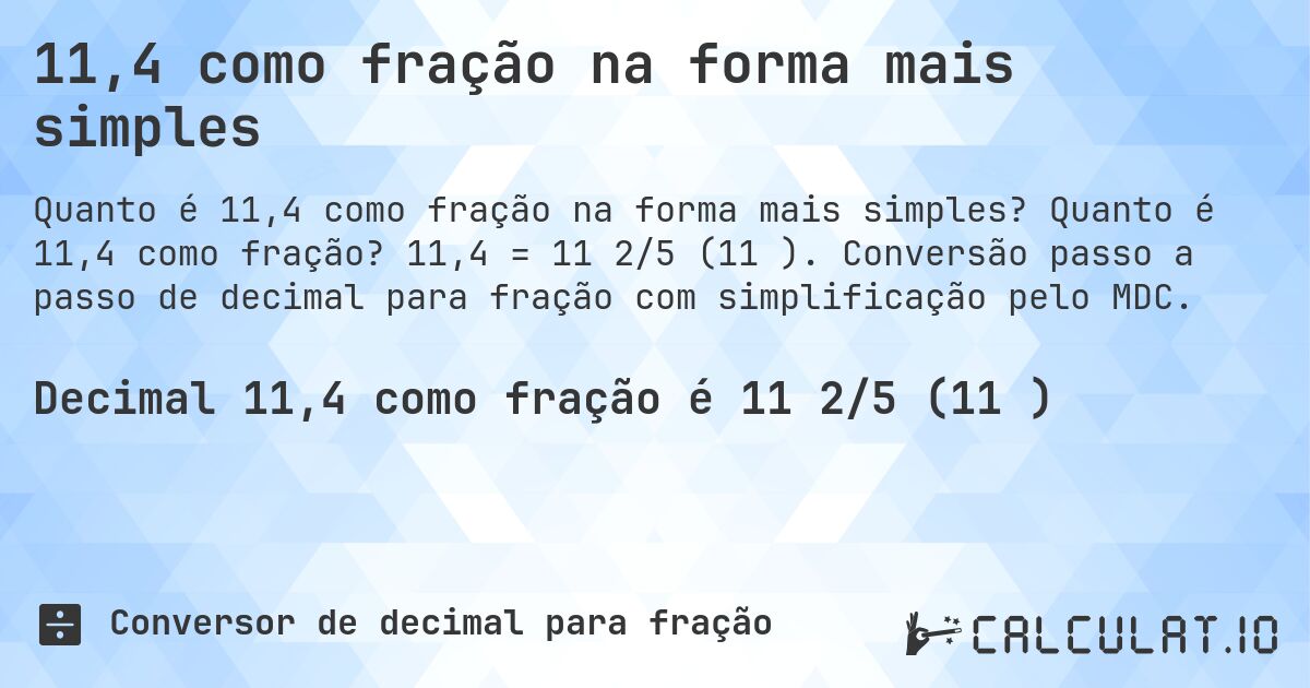 11,4 como fração na forma mais simples. Quanto é 11,4 como fração? 11,4 = 11 2/5 (11⅖). Conversão passo a passo de decimal para fração com simplificação pelo MDC.