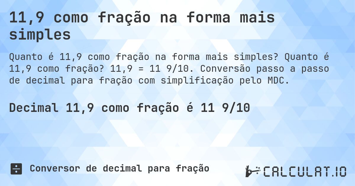 11,9 como fração na forma mais simples. Quanto é 11,9 como fração? 11,9 = 11 9/10. Conversão passo a passo de decimal para fração com simplificação pelo MDC.