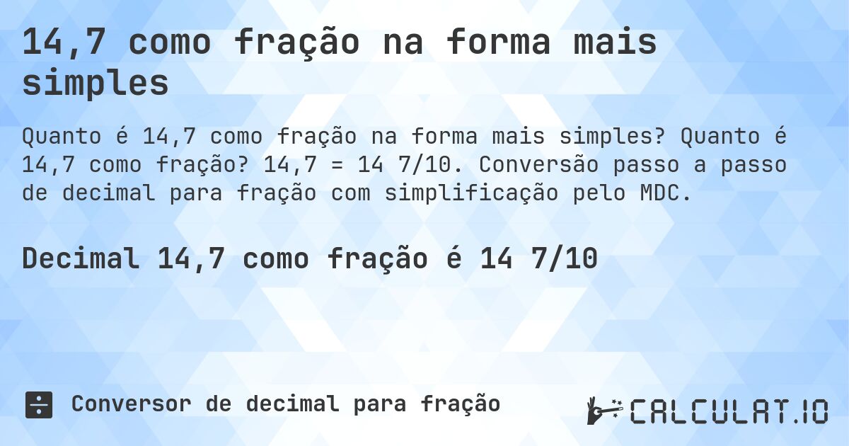 14,7 como fração na forma mais simples. Quanto é 14,7 como fração? 14,7 = 14 7/10. Conversão passo a passo de decimal para fração com simplificação pelo MDC.