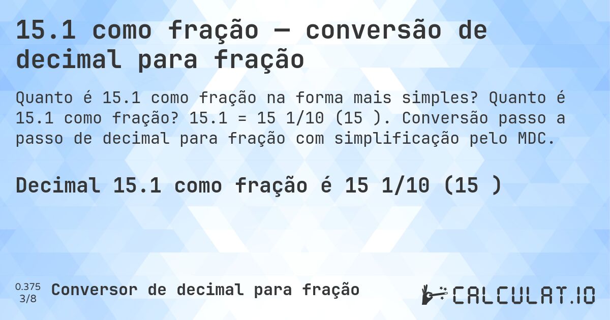15.1 como fração — conversão de decimal para fração. Quanto é 15.1 como fração? 15.1 = 15 1/10 (15⅒). Conversão passo a passo de decimal para fração com simplificação pelo MDC.