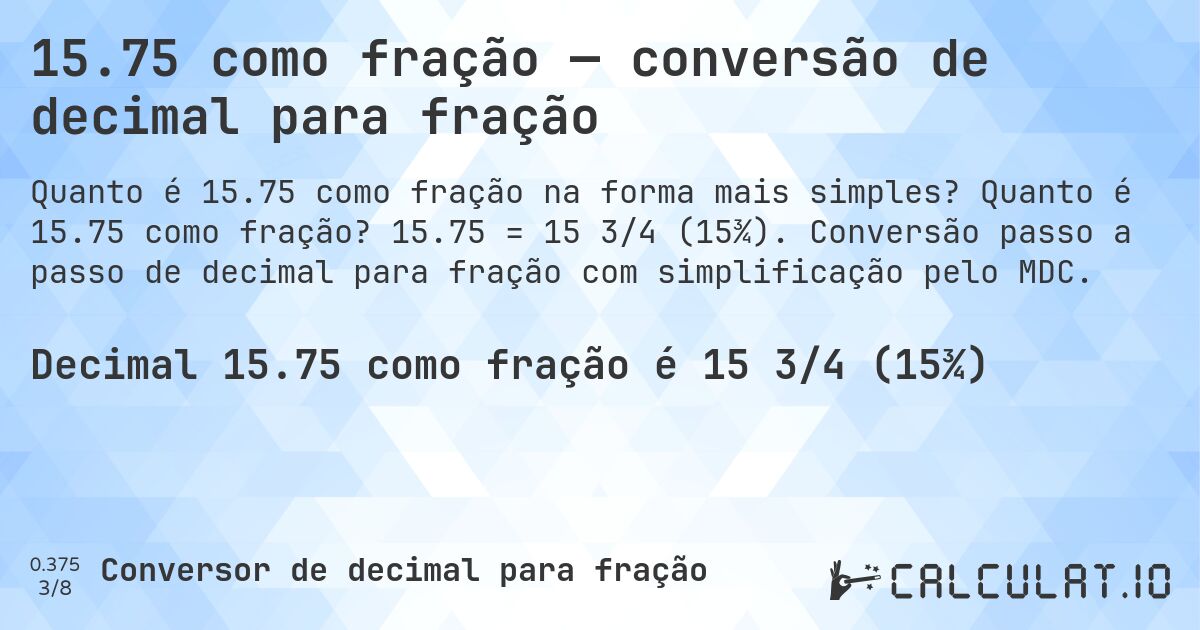 15.75 como fração — conversão de decimal para fração. Quanto é 15.75 como fração? 15.75 = 15 3/4 (15¾). Conversão passo a passo de decimal para fração com simplificação pelo MDC.