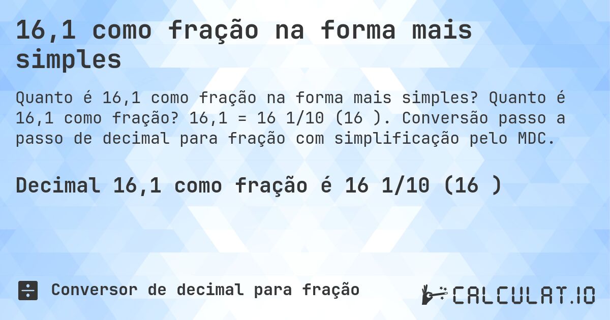 16,1 como fração na forma mais simples. Quanto é 16,1 como fração? 16,1 = 16 1/10 (16⅒). Conversão passo a passo de decimal para fração com simplificação pelo MDC.