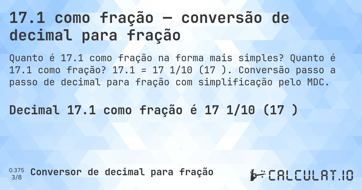 17.1 como fração — conversão de decimal para fração. Quanto é 17.1 como fração? 17.1 = 17 1/10 (17⅒). Conversão passo a passo de decimal para fração com simplificação pelo MDC.