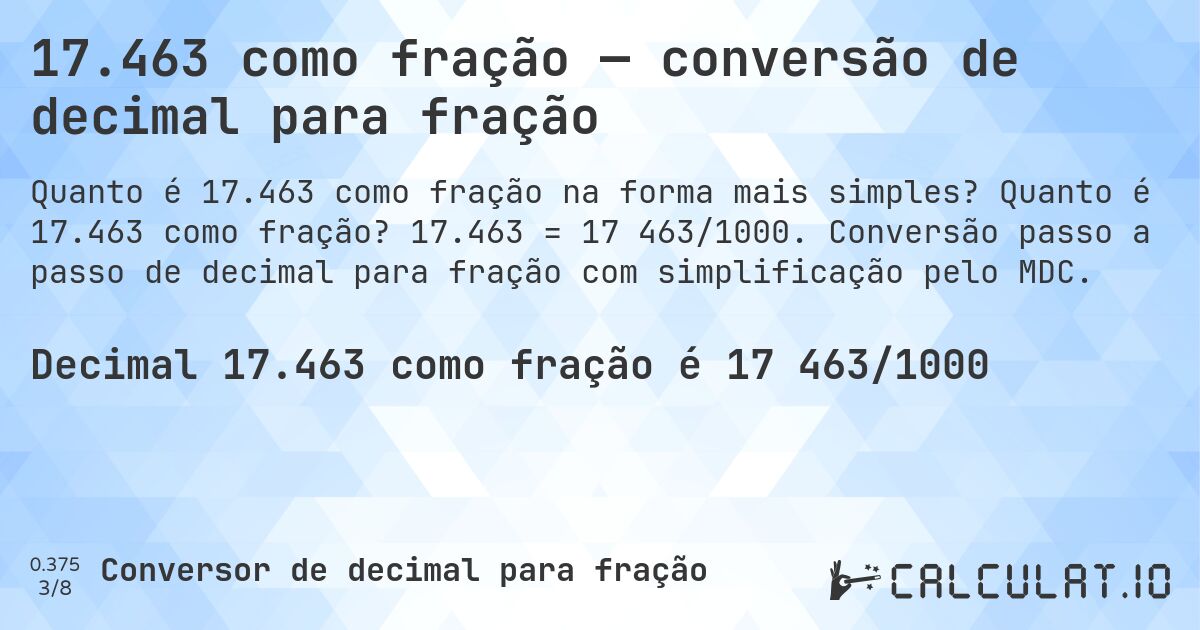 17.463 como fração — conversão de decimal para fração. Quanto é 17.463 como fração? 17.463 = 17 463/1000. Conversão passo a passo de decimal para fração com simplificação pelo MDC.