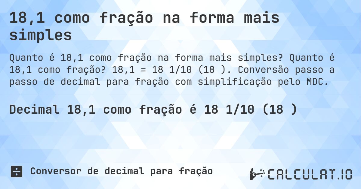 18,1 como fração na forma mais simples. Quanto é 18,1 como fração? 18,1 = 18 1/10 (18⅒). Conversão passo a passo de decimal para fração com simplificação pelo MDC.