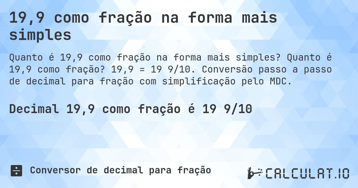 19,9 como fração na forma mais simples. Quanto é 19,9 como fração? 19,9 = 19 9/10. Conversão passo a passo de decimal para fração com simplificação pelo MDC.