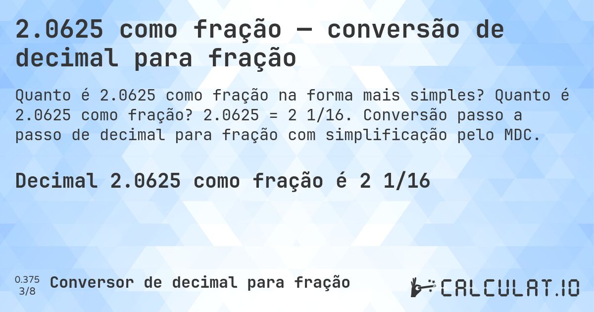 2.0625 como fração — conversão de decimal para fração. Quanto é 2.0625 como fração? 2.0625 = 2 1/16. Conversão passo a passo de decimal para fração com simplificação pelo MDC.
