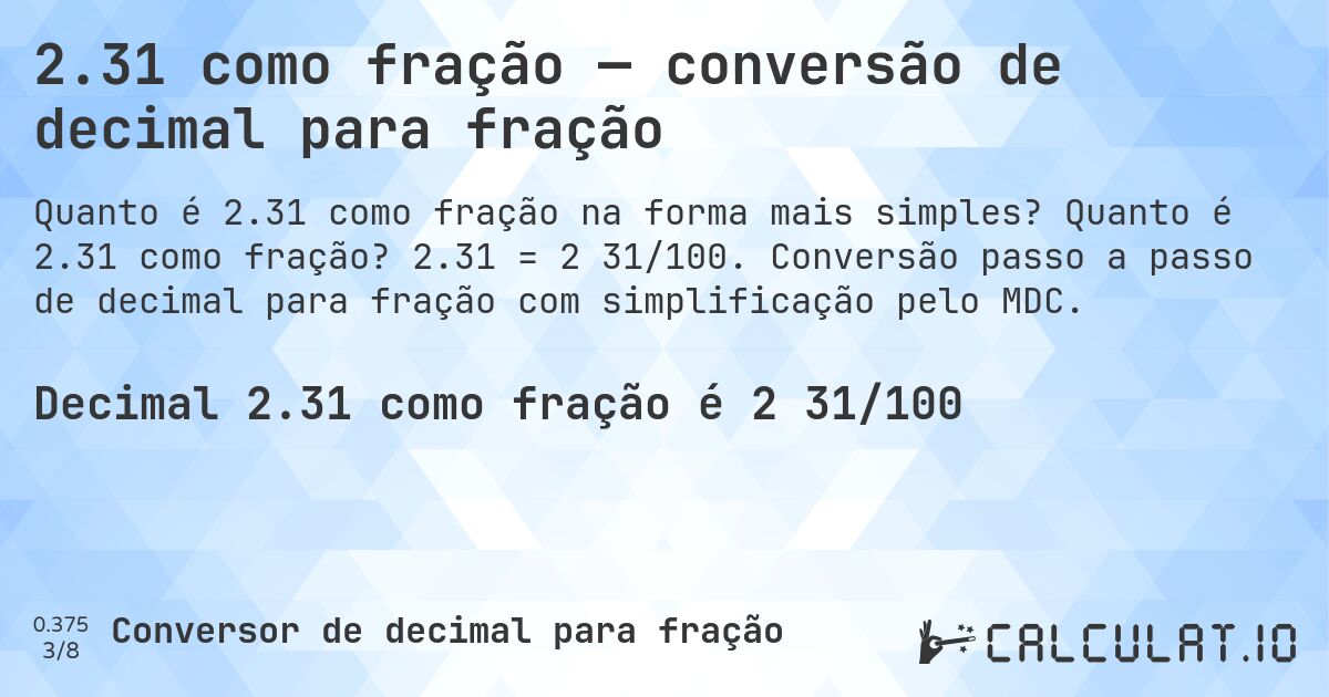 2.31 como fração — conversão de decimal para fração. Quanto é 2.31 como fração? 2.31 = 2 31/100. Conversão passo a passo de decimal para fração com simplificação pelo MDC.
