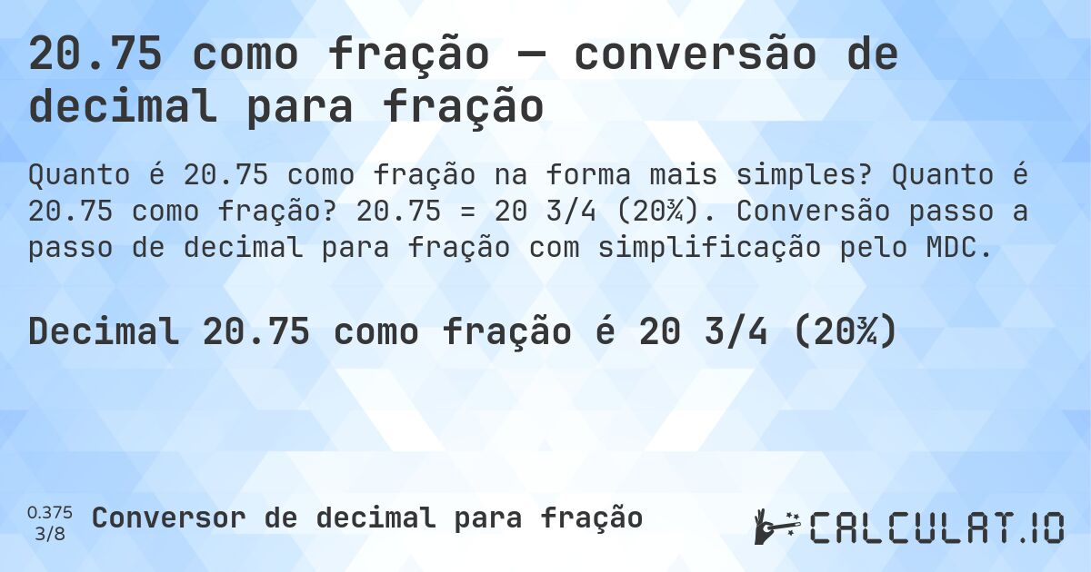 20.75 como fração — conversão de decimal para fração. Quanto é 20.75 como fração? 20.75 = 20 3/4 (20¾). Conversão passo a passo de decimal para fração com simplificação pelo MDC.