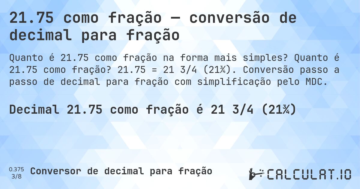 21.75 como fração — conversão de decimal para fração. Quanto é 21.75 como fração? 21.75 = 21 3/4 (21¾). Conversão passo a passo de decimal para fração com simplificação pelo MDC.
